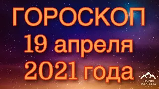 ГОРОСКОП на 19 апреля 2021 года ДЛЯ ВСЕХ ЗНАКОВ ЗОДИАКА