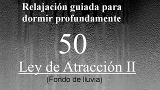 RELAJACION PARA DORMIR 50 - Ley de Atracción II. Fondo de lluvia.