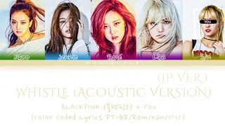 BLACKPINK (블랙핑크) WHISTLE (ACOUSTIC VERSION) (JP VER.) (Karaoke) [Color Coded Lyrics] You as a member