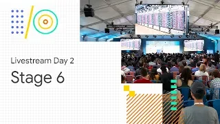 Livestream Day 2: Stage 6 (Google I/O '18)