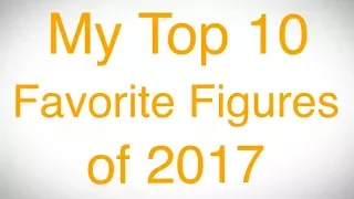 My Top 10 Favorite Action Figure Toys of 2017 + Honorable Mentions
