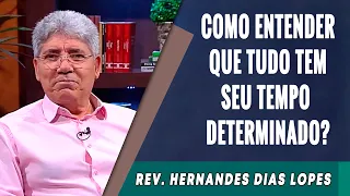 120 - Como Entender Que Tudo Tem Seu Tempo Determinado? - Hernandes Dias Lopes