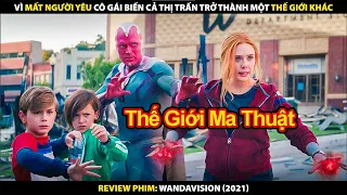 Vì Mất Người Yêu Cô Gái Biến Cả Thị Trấn Trở Thành Một Thế Giới Khác | Review Phim WandaVision 2021