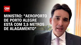 Ministro: "Aeroporto de Porto Alegre está com 2,5 metros de alagamento" | BASTIDORES CNN