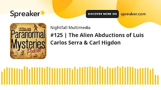 125: The Alien Abductions of Luis Carlos Serra & Carl Higdon | Paranormal Mysteries