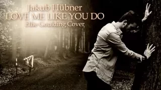 Jakub Hübner - Love Me Like You Do (Ellie Goulding Cover) HD