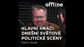 Ep. 111 - Martin Kovář - Hlavní hráči dnešní světové politické scény (Offline Štěpána Křečka)