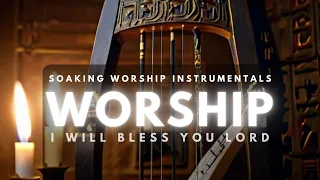 WORSHIP INSTRUMENTALS || SOAKING || MEDITATION || I will bless you Lord