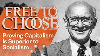 Milton Friedman's 'Free to Choose' Proved Capitalism Is Superior to Socialism