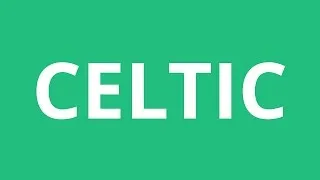 How To Pronounce Celtic - Pronunciation Academy