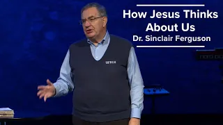 How Jesus Thinks About Us - Dr. Sinclair Ferguson (1/8/23)