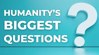 The Biggest Questions Facing Humanity Today