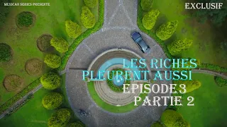 Les Riches Pleurent Aussi épisode 3 partie 2 SD