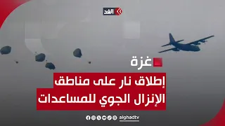 الاحتلال يطلق النار على مناطق الإنزال الجوي للمساعدات في غزة وسقوط ضحايا