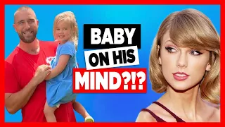 OMG!! Does Travis Kelce have BABY FEVER in the midst of Taylor Swift Romance!?!