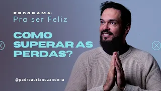 Como lidar com as perdas? Pra ser Feliz em 12/07/2022