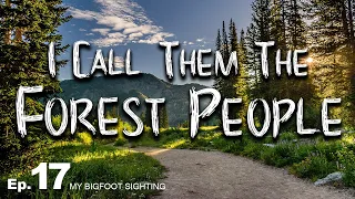 I Call Them the Forest People - My Bigfoot Sighting Episode 17