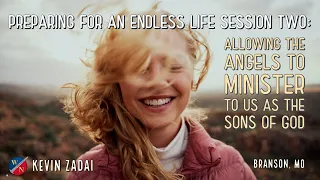 Preparing For An Endless Life | Session 2: Allowing The Angels To Minister To Us As The Sons Of God