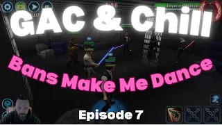 GAC & Chill Ep. 7: Bans Make Me Dance!!! - Star Wars: Galaxy of Heroes - SWGOH