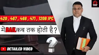 420, 467, 468, 471, 120B IPC में Bail कब तक हो पाती है?