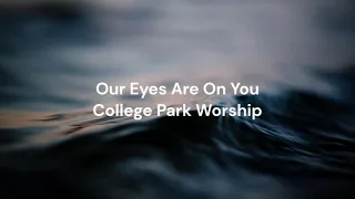 Our Eyes Are On You by College Park Worship | Lyric video
