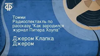 Джером Клапка Джером. Томми. Радиоспектакль по рассказу “Как зародился журнал Питера Хоупа”