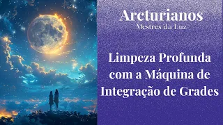 Arcturianos - Limpeza Profunda com a Máquina de Integração de Grades