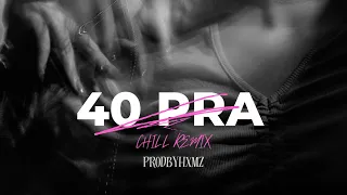 40 Pra Chill Remix | hxmz