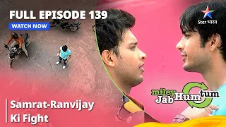 Full Episode 139 || Miley Jab Hum Tum || Samrat-Ranvijay Ki Fight #starbharat