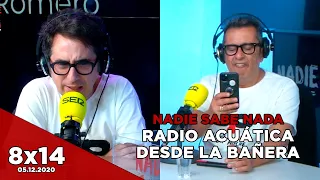 NADIE SABE NADA 8x14 | Radio acuática desde la bañera