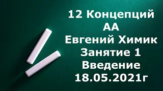 1 Занятие. Введение.  12 Концепций АА.  Евгений Химик . 18.05.2021г