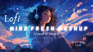 Mind Fresh Mashup 🪷 Slowed & Reverb ❤️ Arijit Sing Love | Lofi for hindi