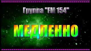 Гр."FM 154"  МЕДЛЕННО