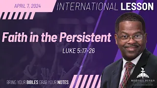 Faith of the Persistent, Luke 5:17-26, April 7, 2024, International Sunday School Lesson