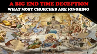 A BIG END TIME DECEPTION: WHAT MOST CHURCHES ARE IGNORING