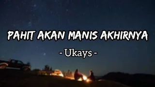 Pahit Akan Manis Akhirnya - Ukays (Lirik)