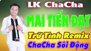 Mai Tiến Đạt - Liên Khúc Rumba Vượt Thời Gian, Hay Nhất Mọi Thời Đại - Trữ Tình Remix Chacha 2022