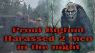 Proof Bigfoot came in the Night. Sasquatch harassed 2 men