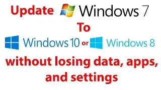 Upgrade Windows 7 to Windows 10 or Windows 8.1 without losing Data, Apps, and Settings