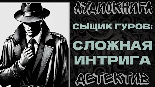 АУДИОКНИГА. ДЕТЕКТИВ: СЫЩИК ГУРОВ: СЛОЖНАЯ ИНТРИГА