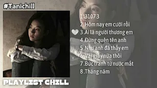 Playlist Chill | Nỗi buồn là di sản của quá khứ, còn sự nuối tiếc là nỗi đau của ký ức | Tanichill