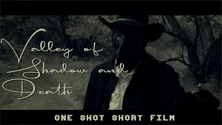 Valley of Shadow & Death - ONE SHOT SHORT FILM