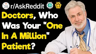 Doctors, What Is Your "One In A Million" Patient Story? (r/AskReddit)