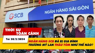 Thời sự Toàn cảnh tối 29/2: Ngân hàng SCB bị gia đình Trương Mỹ Lan thâu tóm như thế nào? | VTV24