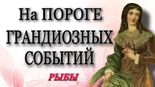 ♓️, РЫБЫ, На ПОРОГЕ ГРАНДИОЗНЫХ СОБЫТИЙ, таро, ♥️ ♣️♦️♠️,гадание онлайн, ☄️ гороскоп, май 2023,