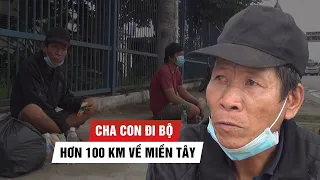 Cha con đi bộ hơn 100 km về miền Tây, nghẹn khóc bên chốt kiểm soát Covid-19