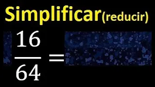 simplificar 16/64 simplificado, reducir fracciones a su minima expresion simple irreducible