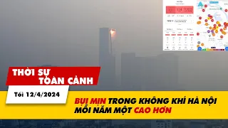 Thời sự Toàn cảnh tối 12/4: Bụi mịn trong không khí Hà Nội mỗi năm mỗi cao hơn | VTV24