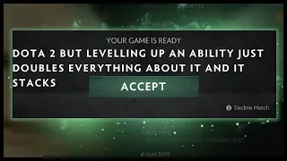 Dota 2 But Leveling Up An Ability Just Doubles Everything About It And It Stacks