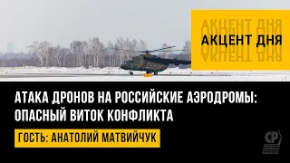 Атака украинских дронов на российские аэродромы. Как ответит Россия? Анатолий Матвийчук.